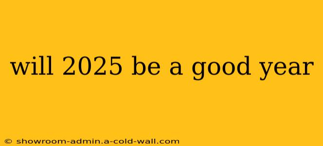 will 2025 be a good year