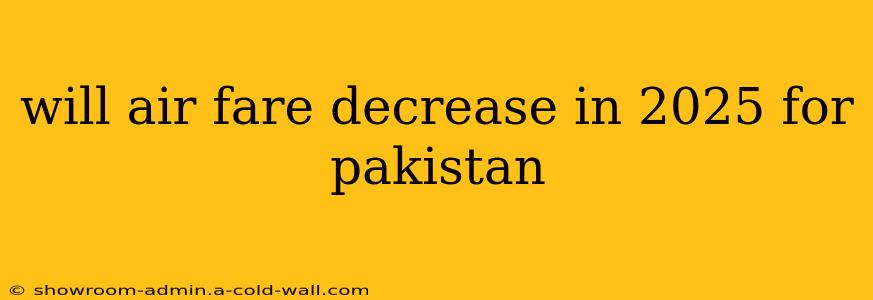 will air fare decrease in 2025 for pakistan