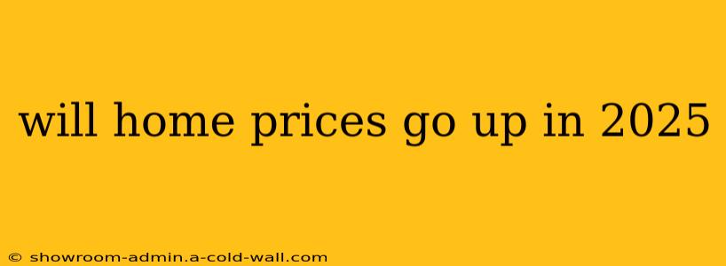 will home prices go up in 2025