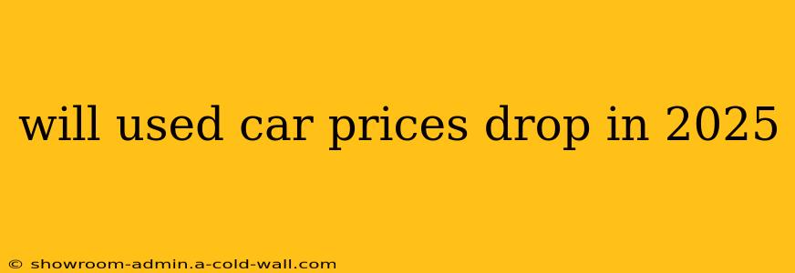 will used car prices drop in 2025