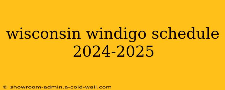 wisconsin windigo schedule 2024-2025