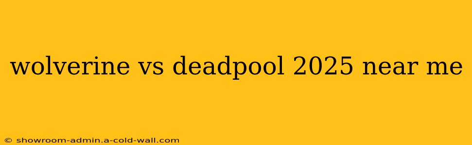 wolverine vs deadpool 2025 near me