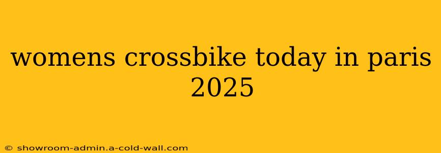 womens crossbike today in paris 2025