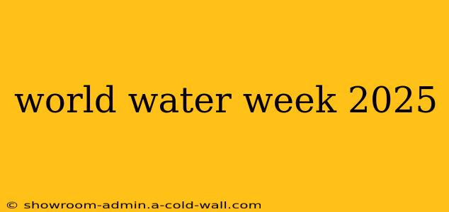 world water week 2025