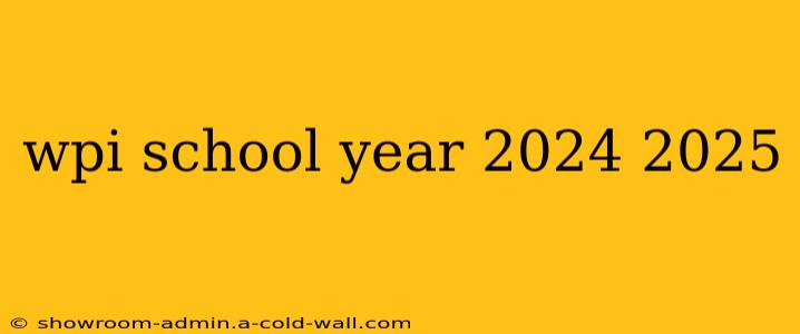 wpi school year 2024 2025