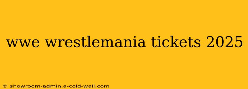 wwe wrestlemania tickets 2025