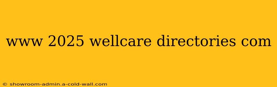 www 2025 wellcare directories com