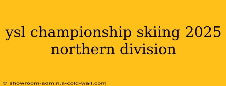 ysl championship skiing 2025 northern division