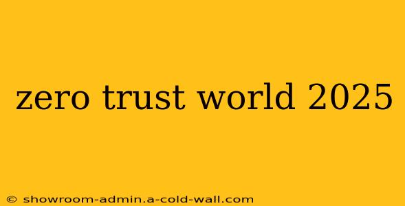 zero trust world 2025